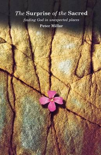 The Surprise of the Sacred: Finding God in Unexpected Places by Peter Millar 9781853115943