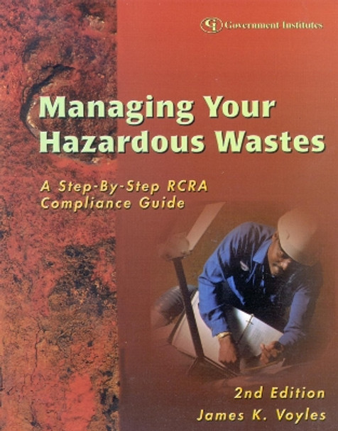 Managing Your Hazardous Wastes: A Step-by-Step RCRA Compliance Guide by James K. Voyles 9780865879362