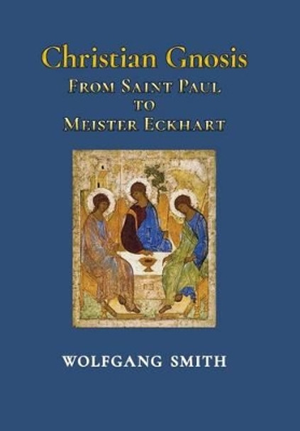 Christian Gnosis: From Saint Paul to Meister Eckhart by Dr Wolfgang Smith 9781597310932