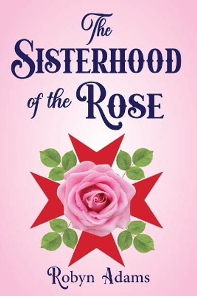 The Sisterhood of the Rose by Robyn Adams 9798886401189