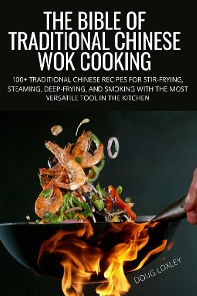 The Bible of Traditional Chinese Wok Cooking by Doug Loxley 9781804658710