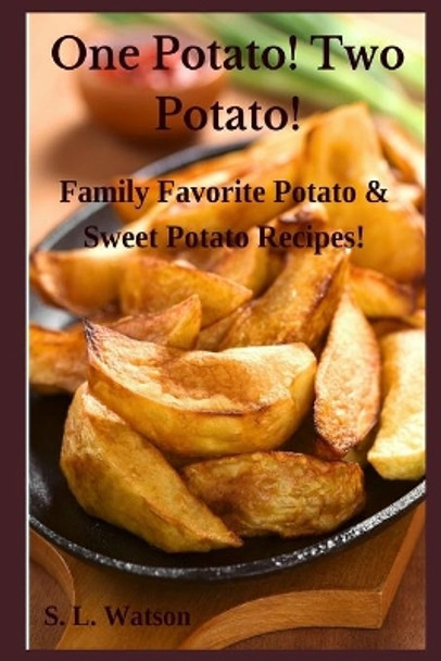 One Potato! Two Potato!: Family Favorite Potato & Sweet Potato Recipes! by S L Watson 9781688782648