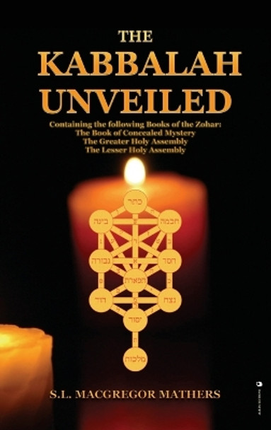 The Kabbalah Unveiled: Containing the following Books of the Zohar: The Book of Concealed Mystery; The Greater Holy Assembly; The Lesser Holy Assembly by S L MacGregor Mathers 9782357285675