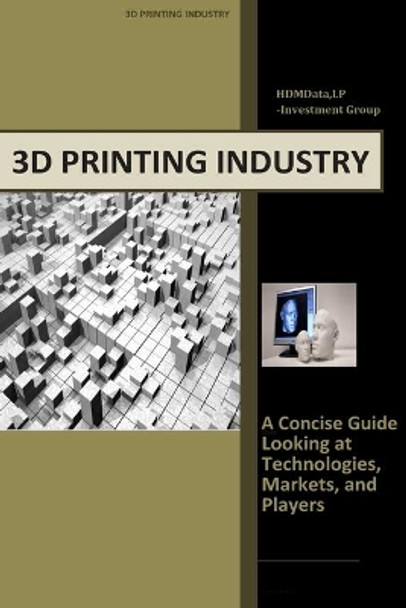 3d Printing Industry - Concise Guide: Getting up to Speed with 3D Printing Trends by Timothy J Wolf 9781503069923