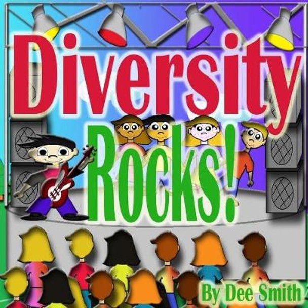 Diversity Rocks!: A Rhyming Picture Book which encourages kids to embrace diversity featuring a Rock Star kid. by Dee Smith 9781511639668
