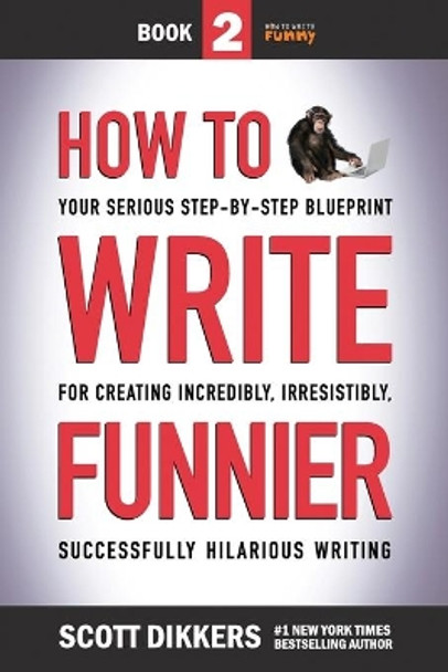 How to Write Funnier: Book Two of Your Serious Step-by-Step Blueprint for Creating Incredibly, Irresistibly, Successfully Hilarious Writing by Scott Dikkers 9781796818222