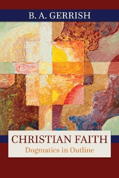 Christian Faith: Dogmatics in Outline by B. A. Gerrish 9780664256982