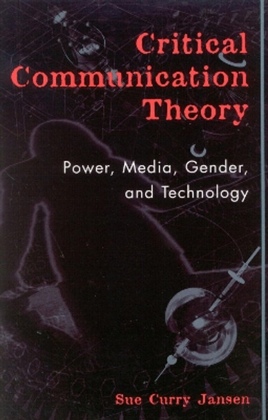 Critical Communication Theory: Power, Media, Gender, and Technology by Sue Curry Jansen 9780742523739
