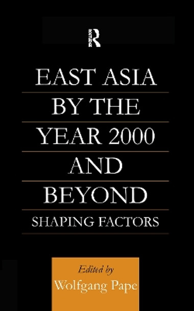 East Asia 2000 and Beyond: Shaping Factors/Shaping Actors by Wolfgang Pape 9780700710065