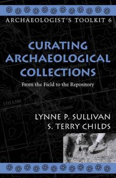 Curating Archaeological Collections: From the Field to the Repository by Lynne P. Sullivan 9780759100244