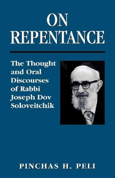 On Repentance: The Thought and Oral Discourses of Rabbi Joseph Dov Soloveitchik by Pinchas H. Peli 9780765761408