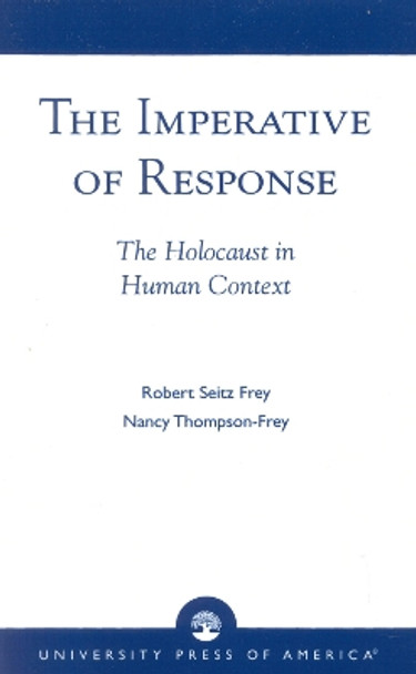 The Imperative of Response: The Holocaust in Human Context, with a Foreword by Harry James Cargas by Robert Seitz Frey 9780819146342