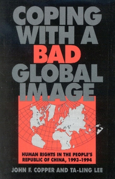 Coping with a Bad Global Image: Human Rights in the People's Republic of China, 1993-1994 by Ta-Ling Lee 9780761807896