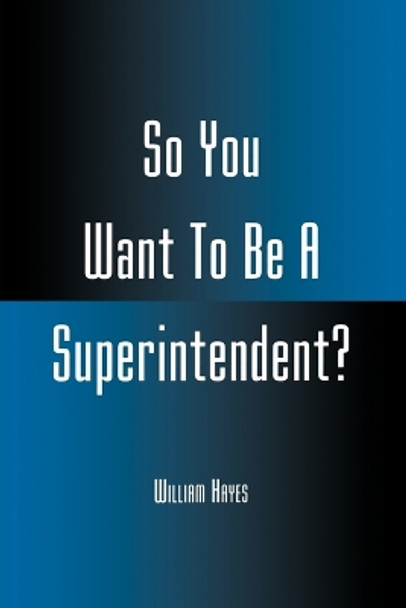 So You Want To Be A Superintendent? by William Hayes 9780810839298