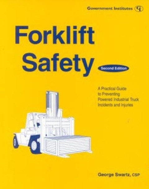 Forklift Safety: A Practical Guide to Preventing Powered Industrial Truck Incidents and Injuries by George Swartz 9780865876637