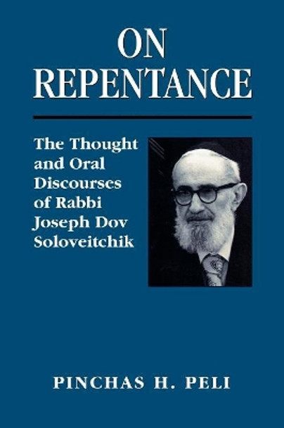 On Repentance: The Thought and Oral Discourses of Rabbi Joseph Dov Soloveitchik by Pinchas H. Peli 9781568219851