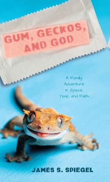 Gum, Geckos, and God by James S Spiegel 9781532697388