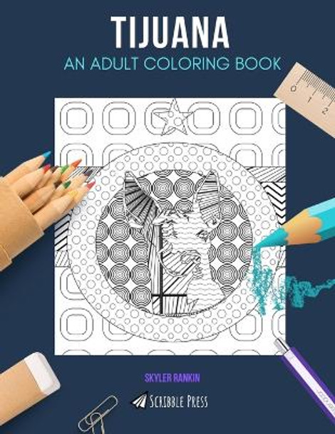 Tijuana: AN ADULT COLORING BOOK: A Tijuana Coloring Book For Adults by Skyler Rankin 9781660535705