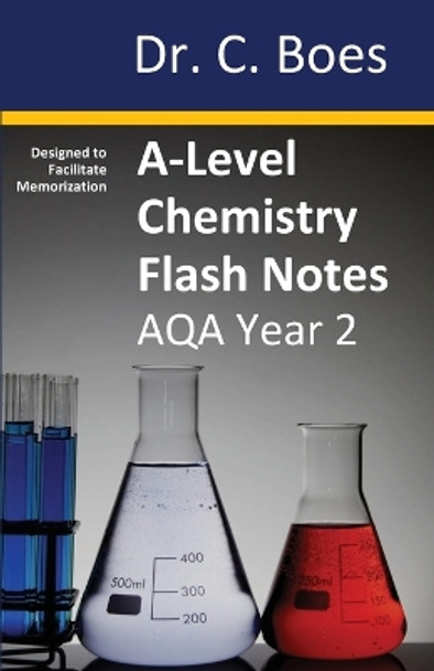 A-Level Chemistry Flash Notes AQA Year 2: Condensed Revision Notes - Designed to Facilitate Memorisation by Boes 9780995706040