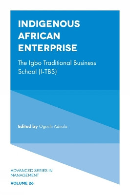 Indigenous African Enterprise: The Igbo Traditional Business School (I-TBS) by Ogechi Adeola 9781839090349