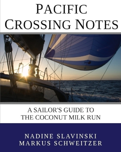 Pacific Crossing Notes: A Sailor's Guide to the Coconut Milk Run by Nadine Slavinski 9780982771488