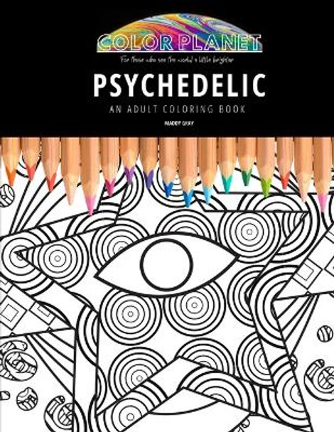 Psychedelic: AN ADULT COLORING BOOK: An Awesome Psychedelic Coloring Book For Adults by Maddy Gray 9798682395118