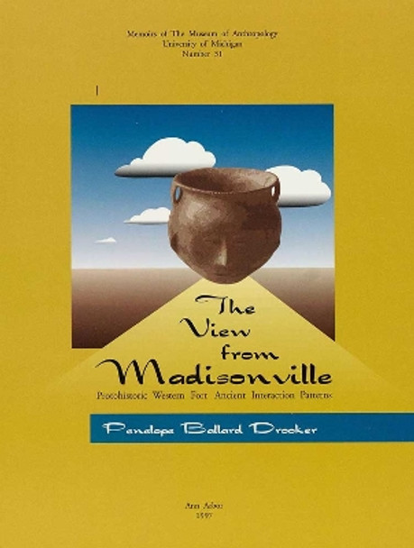 The View from Madisonville: Protohistoric Western Fort Ancient Interaction Patterns by Penelope Ballard Drooker 9780915703425