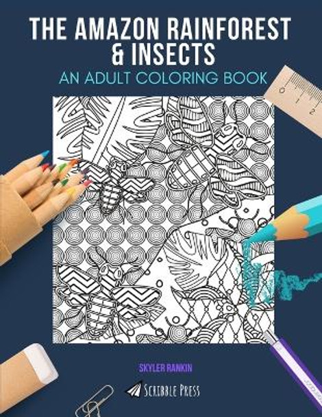 The Amazon Rainforest & Insects: AN ADULT COLORING BOOK: An Awesome Coloring Book For Adults by Skyler Rankin 9798676105990