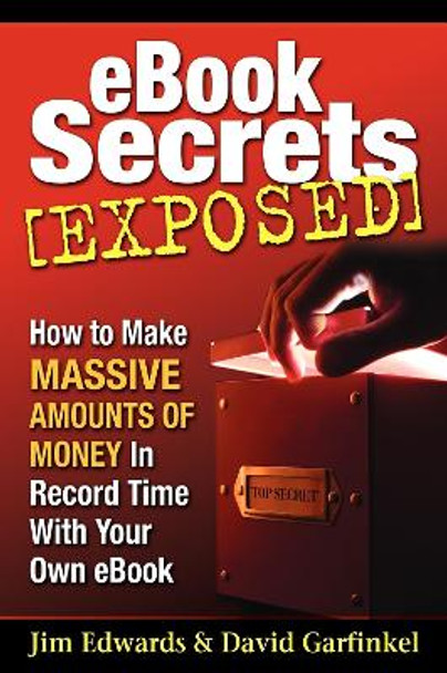 EBook Secrets Exposed: How to Make MASSIVE Amounts of Money In Record Time With Your Own EBook by Jim Edwards 9781933596211