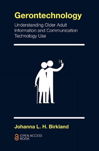 Gerontechnology: Understanding Older Adult Information and Communication Technology Use by Johanna L.H. Birkland 9781787432925