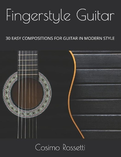 Fingerstyle Guitar: 30 Easy Compositions for Guitar in Modern Style by Cosimo Rossetti 9798622390081