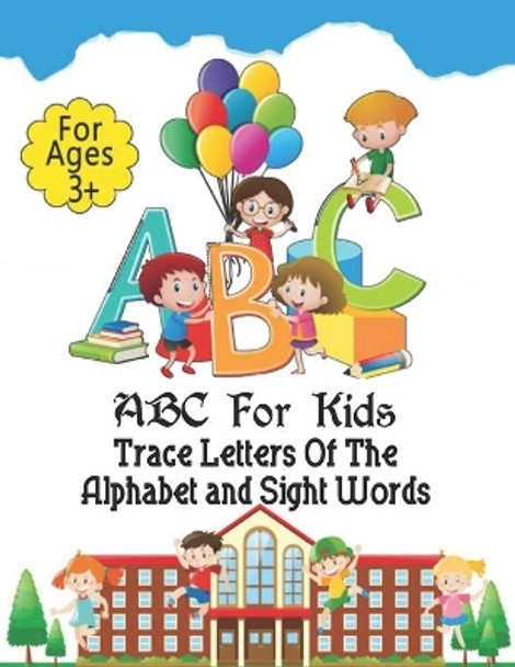 ABC For Kids Trace Letters Of The Alphabet and Sight Words: Preschool Practice Handwriting Workbook: Pre K, Kindergarten and Kids Ages 3-5 Reading And Writing by Ramazan Yildirim 9798704929031