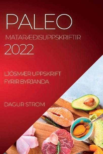 Paleo MatarAEdisuppskriftir 2022: LjosmAEr Uppskrift Fyrir Byrjanda by Dagur Strom 9781837892839