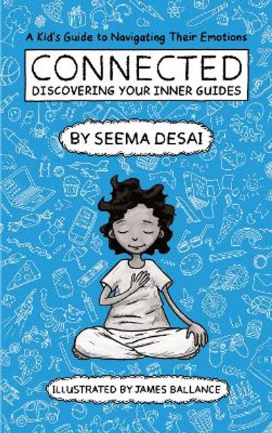 Connected: Discovering your Inner Guides: A Kid's Guide to Navigating Their Emotions by Seema Desai 9781916324220