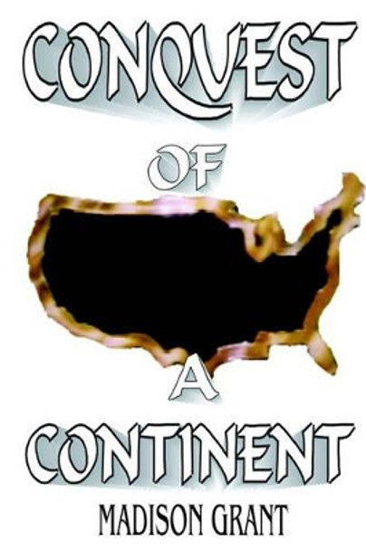 The Conquest of a Continent by Madison Grant 9781593640170