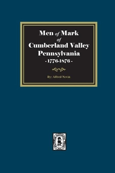 Men of Mark of Cumberland Valley, Pennsylvania, 1776-1876 by Alfred Nevin 9781639140404