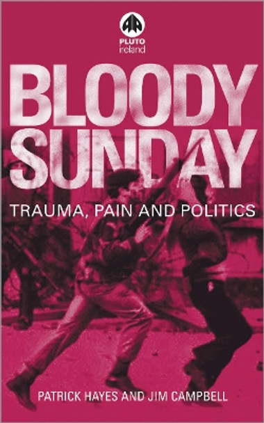 Bloody Sunday: Trauma, Pain & Politics by Patrick Hayes 9780745318530