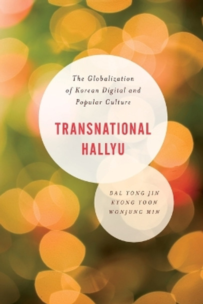 Transnational Hallyu: The Globalization of Korean Digital and Popular Culture by Kyong Yoon Yong Jin 9781538146989