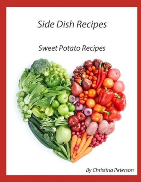 Side Dish Recipes, Sweet Potato Recipes: 27 Different Recipes, Whipped, Candied, Baked, Stuffed, Glazed, Pie, Cake, Puree by Christina Peterson 9798701399370