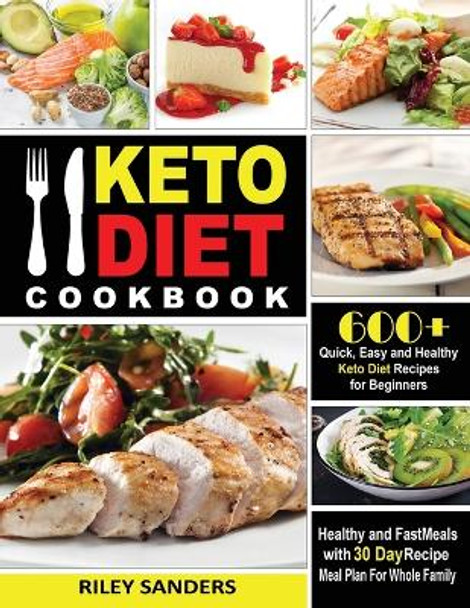 Keto Diet Cookbook: 600+ Quick, Easy and Healthy Keto Diet Recipes for Beginners: Healthy and Fast Meals with 30 Day Recipe Meal Plan For Whole Family by Sanders Riley 9783950485431