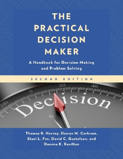 The Practical Decision Maker: A Handbook for Decision Making and Problem Solving by Thomas R. Harvey 9781475863185