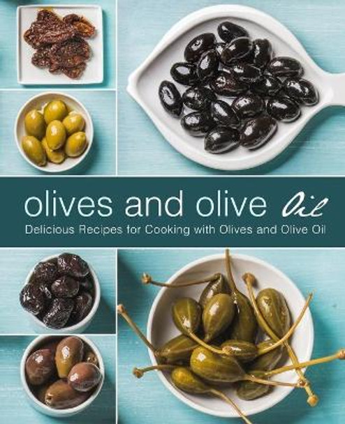 Olives and Olive Oil: Delicious Recipes for Cooking with Olives and Olive Oil (2nd Edition) by Booksumo Press 9781695209862