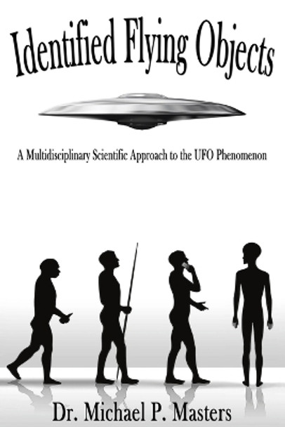 Identified Flying Objects: A Multidisciplinary Scientific Approach to the UFO Phenomenon by Michael Paul Masters 9781733634090