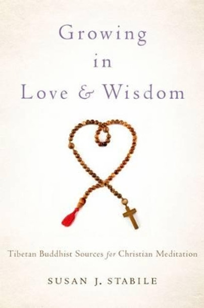 Growing in Love and Wisdom: Tibetan Buddhist Sources for Christian Meditation by Susan J. Stabile 9780199862627