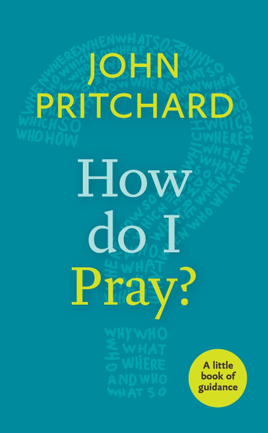 How Do I Pray?: A Little Book of Guidance by John Pritchard 9780281073221