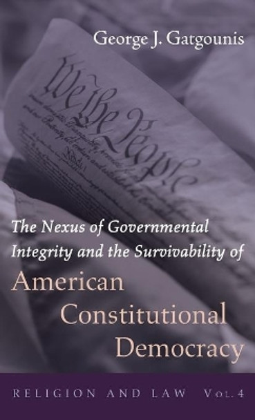 The Nexus of Governmental Integrity and the Survivability of American Constitutional Democracy by George J Gatgounis 9781725261266