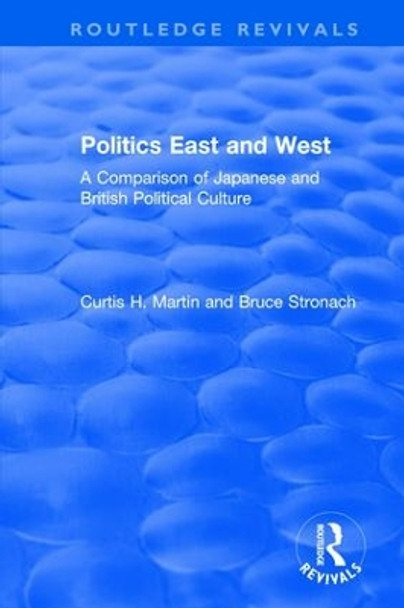 Politics East and West: A Comparison of Japanese and British Political Culture: A Comparison of Japanese and British Political Culture by Curtis H. Martin 9781138896451