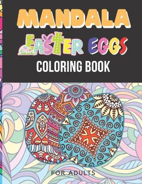 Mandala Easter Eggs Coloring Book For Adults: Stress Relieving Mandala Designs for Adults Relaxation by Matt Chan 9798707015083