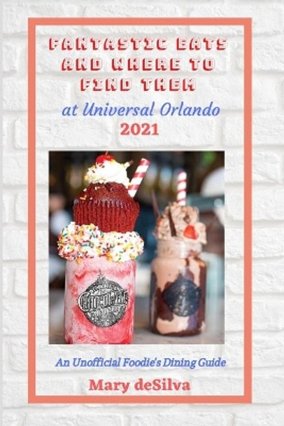 Fantastic Eats and Where to Find Them at Universal Orlando 2021: An Unofficial Dining Guide by Mary Desilva 9798712779703