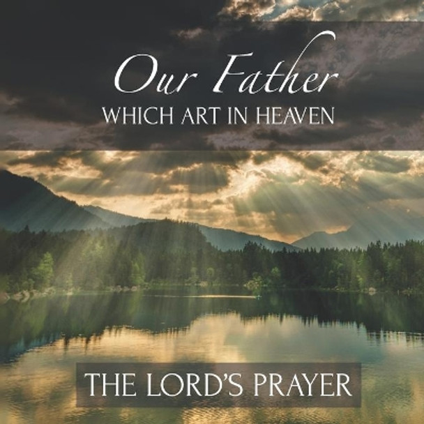 Our Father Which Art In Heaven The Lord's Prayer: Inspirational Scripture New Testament by Teres Byrne 9798705345342